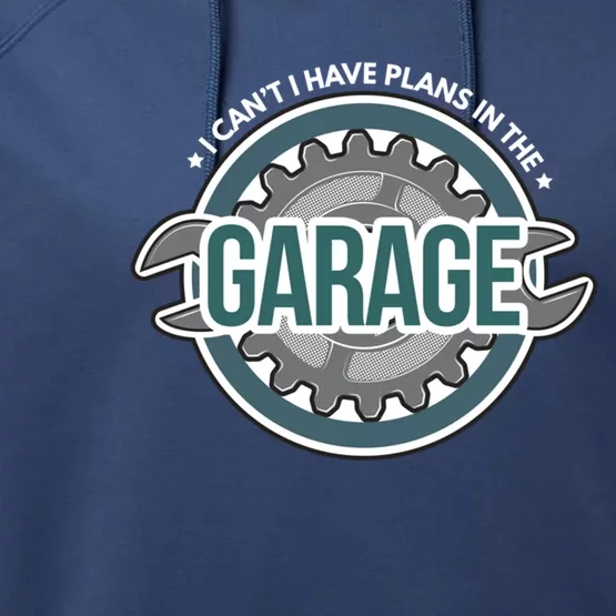 I Can't I Have Plans In The Garage Gift Car Mechanic Gift Garage Gift Performance Fleece Hoodie