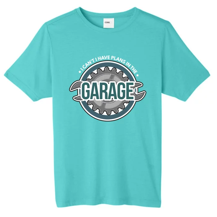 I Can't I Have Plans In The Garage Gift Car Mechanic Gift Garage Gift ChromaSoft Performance T-Shirt