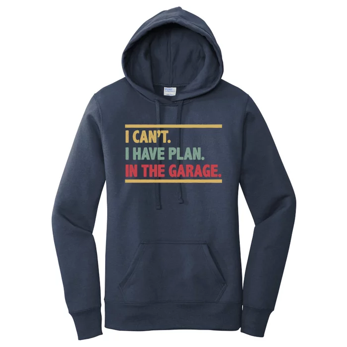 I Can't I Have Plans In The Garage Gift Women's Pullover Hoodie