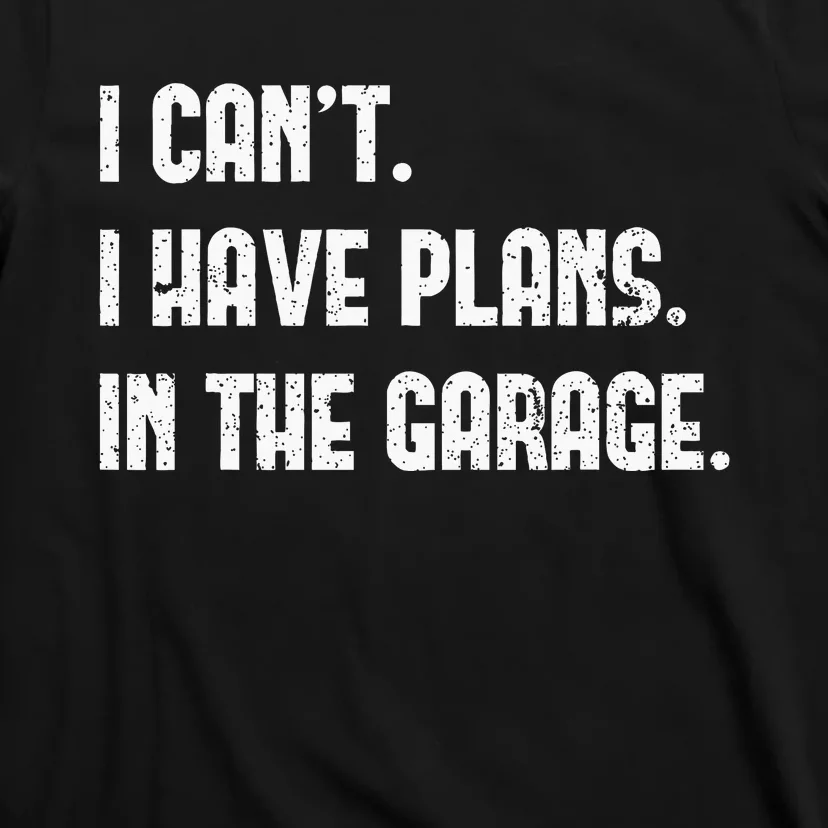 I Cant I Have Plans In The Garage Fathers Day Car Mechanics Short Sleeve T-Shirt