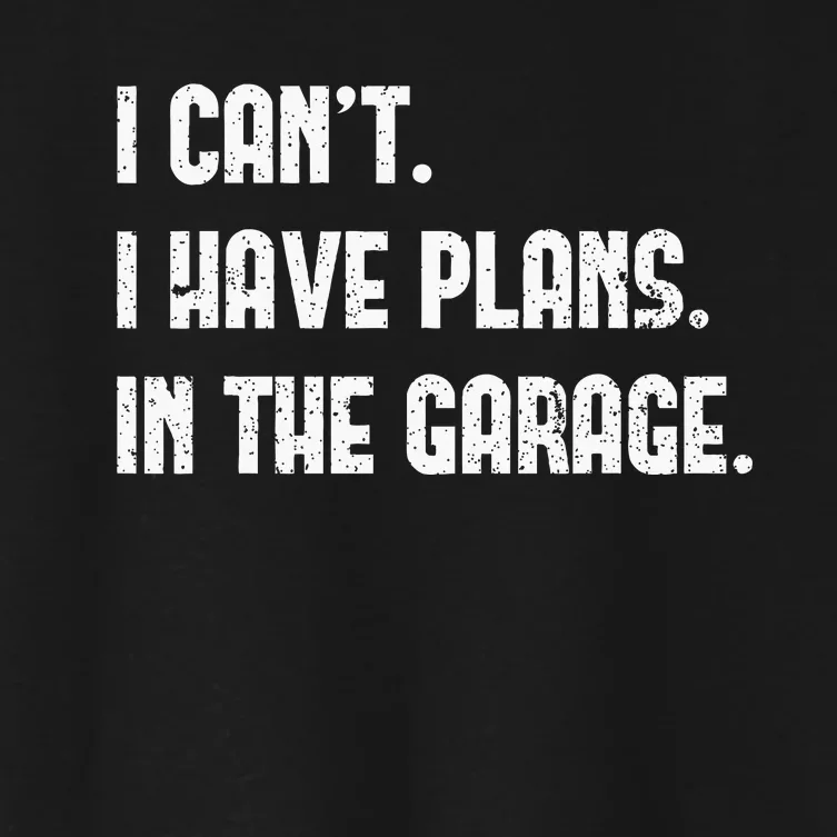 I Cant I Have Plans In The Garage Fathers Day Car Mechanics Short Sleeve Women's Crop Top Tee