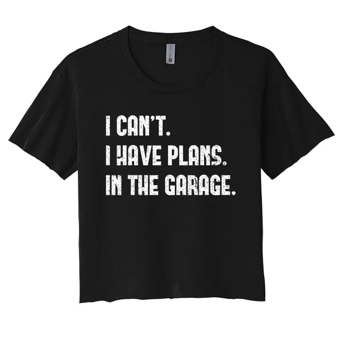 I Cant I Have Plans In The Garage Fathers Day Car Mechanics Short Sleeve Women's Crop Top Tee