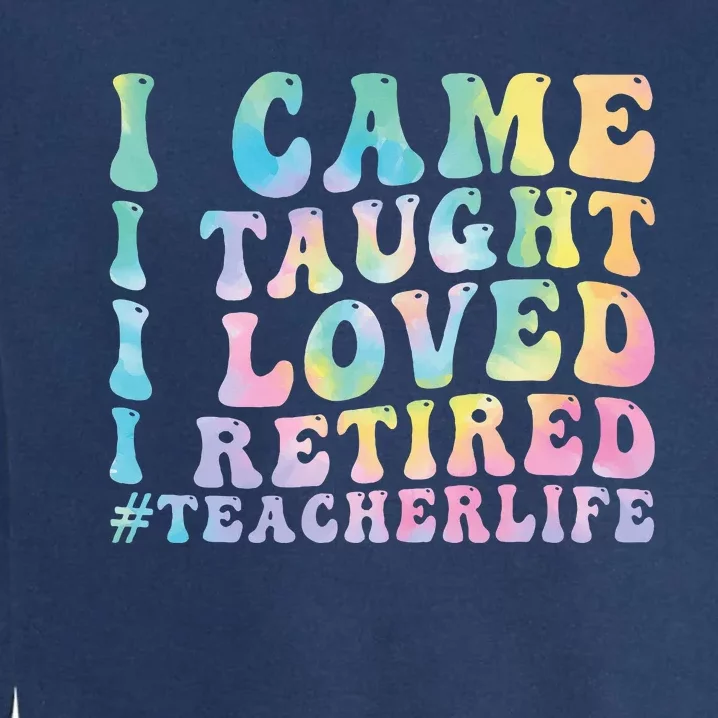 I Came I Taught I Loved I Retired Funny Teacher Garment-Dyed Sweatshirt