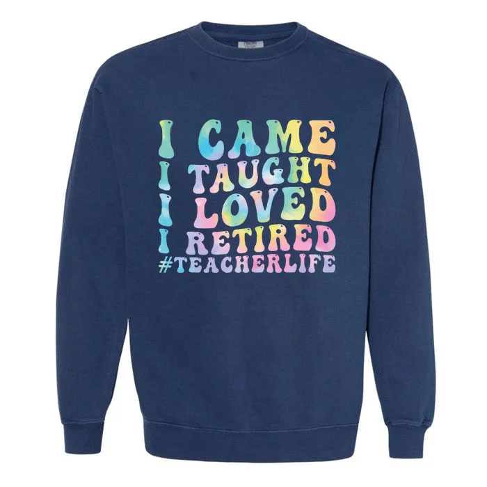 I Came I Taught I Loved I Retired Funny Teacher Garment-Dyed Sweatshirt