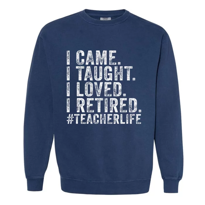 I Came I Taught I Loved I Retired Funny Teacher Garment-Dyed Sweatshirt