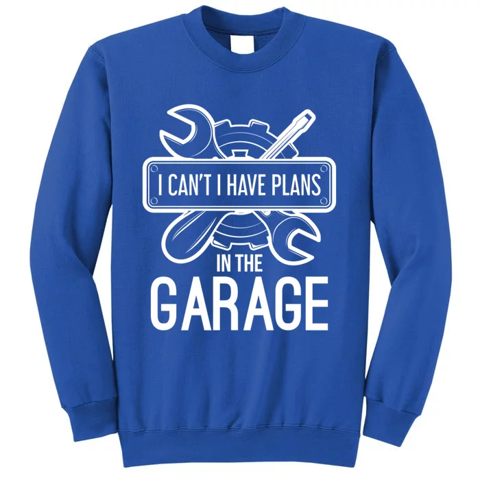 I Can't I Have Plans In The Garage Gift Car Mechanic Gift Outline Gift Tall Sweatshirt