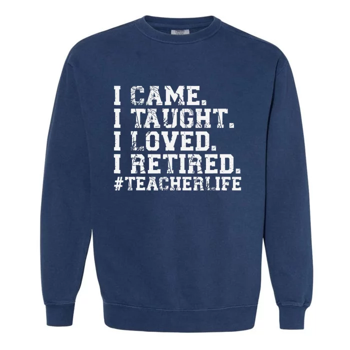 I Came I Taught I Loved I Retired Funny Teacher Garment-Dyed Sweatshirt