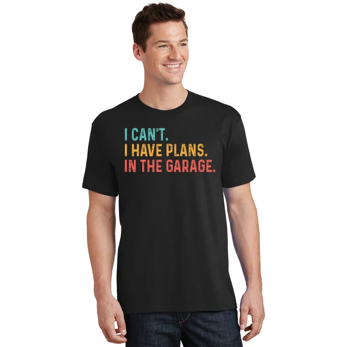 I Can't I Have Plans In The Garage Fathers Gift Car Mechanic T-Shirt