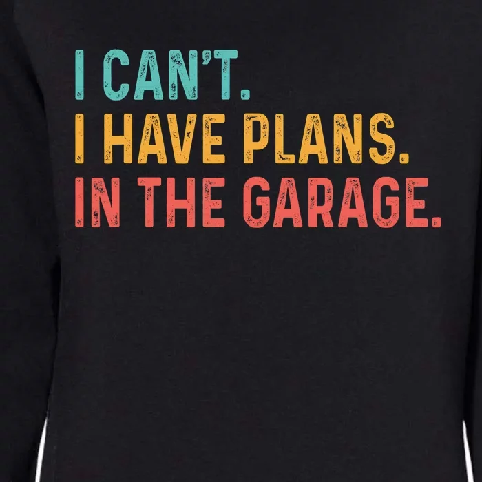 I Can't I Have Plans In The Garage Fathers Gift Car Mechanic Womens California Wash Sweatshirt