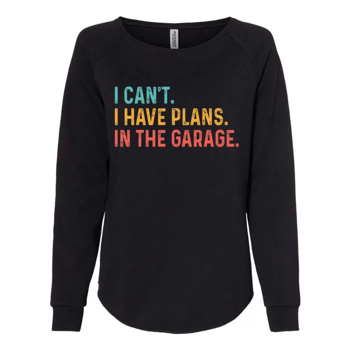 I Can't I Have Plans In The Garage Fathers Gift Car Mechanic Womens California Wash Sweatshirt