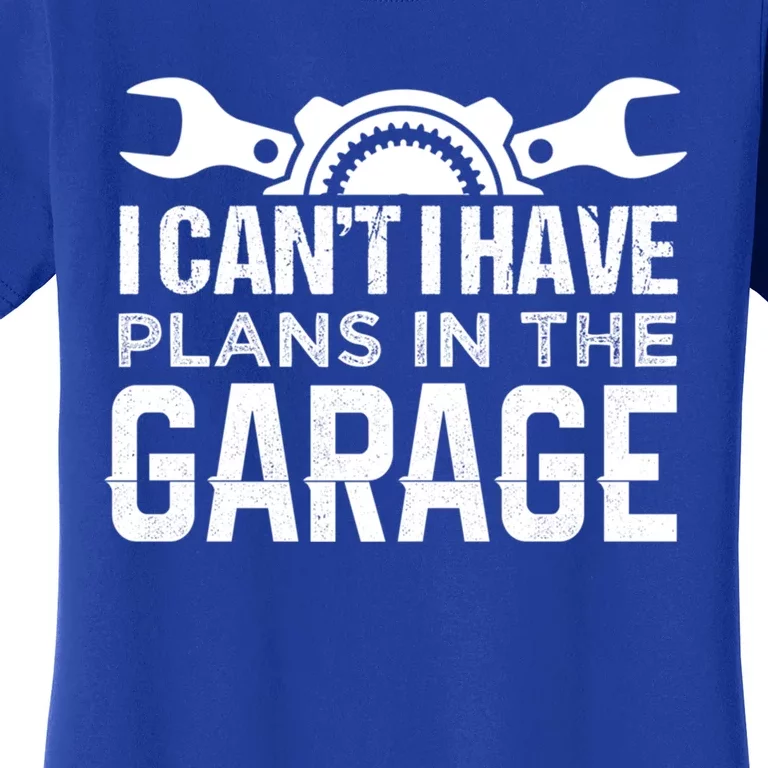 I Can't I Have Plans In The Garage Cool Gift Car Mechanic Cool Gift Steering Gif Women's T-Shirt