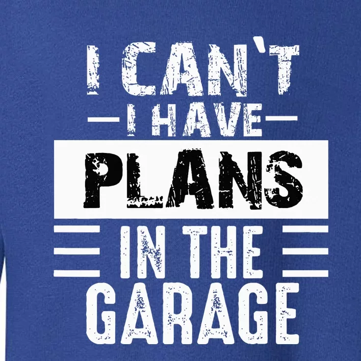 I Can't I Have Plans In The Garage Funny Retro Car Mechanic Toddler Sweatshirt