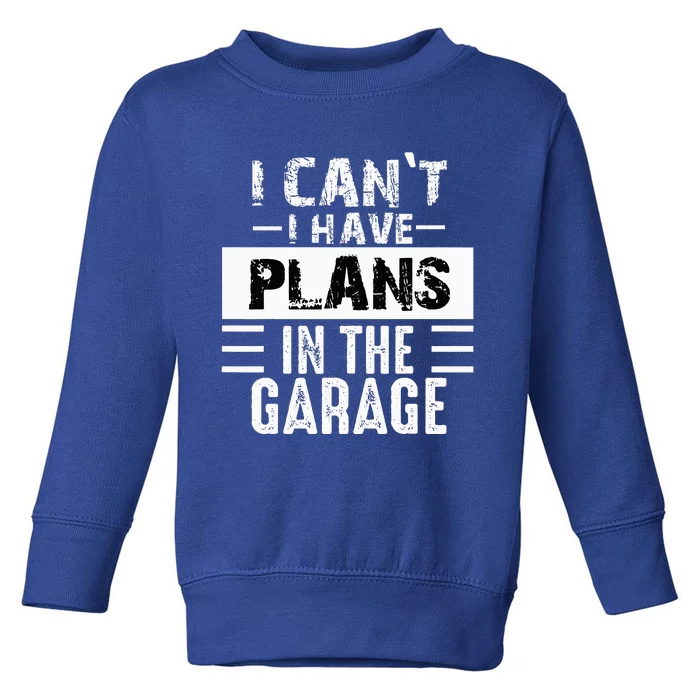 I Can't I Have Plans In The Garage Funny Retro Car Mechanic Toddler Sweatshirt