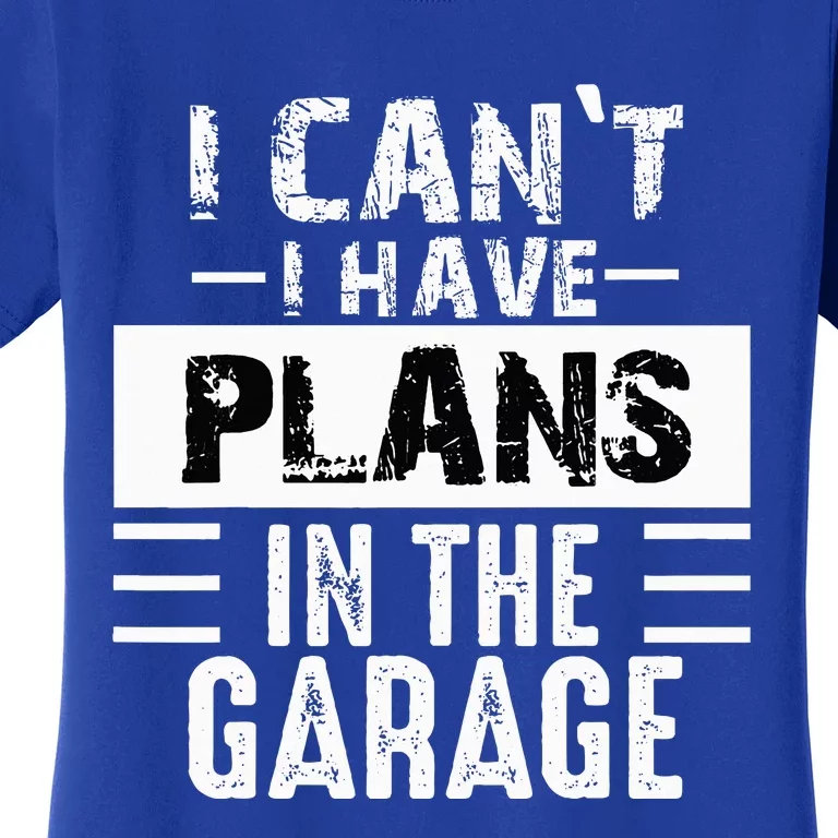 I Can't I Have Plans In The Garage Funny Retro Car Mechanic Women's T-Shirt