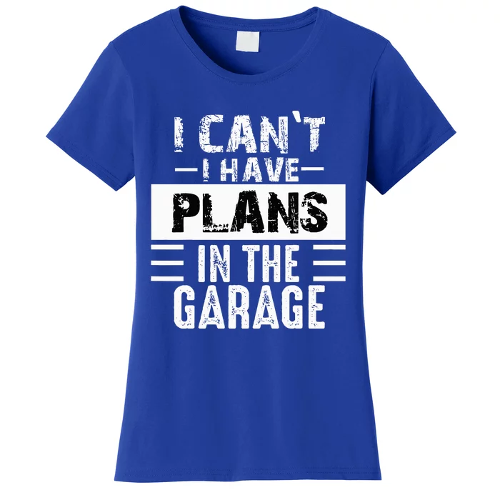 I Can't I Have Plans In The Garage Funny Retro Car Mechanic Women's T-Shirt