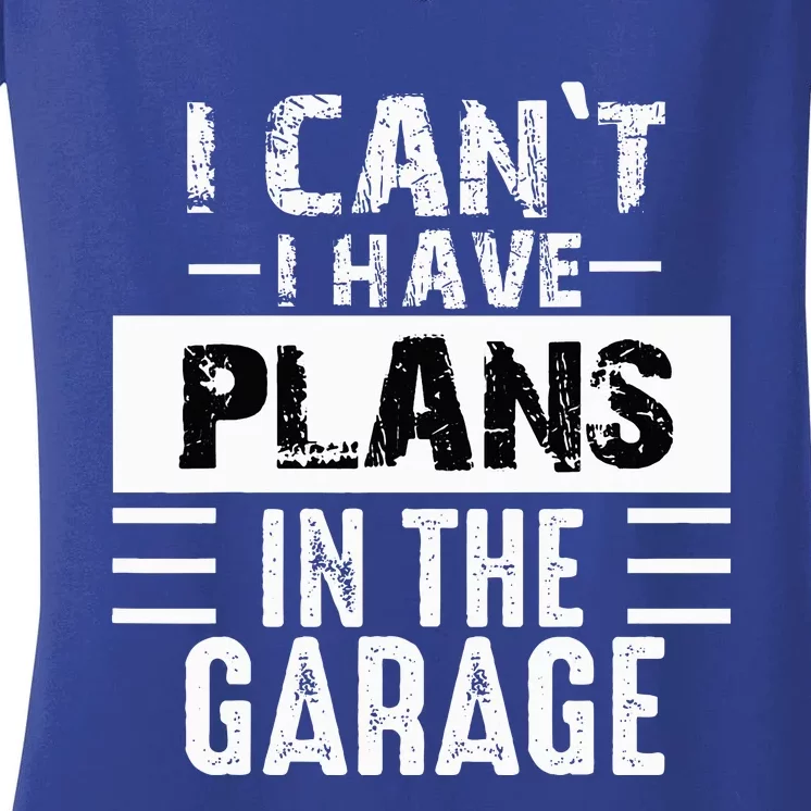 I Can't I Have Plans In The Garage Funny Retro Car Mechanic Women's V-Neck T-Shirt