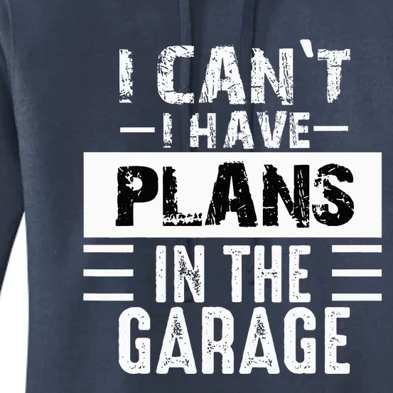 I Can't I Have Plans In The Garage Funny Retro Car Mechanic Women's Pullover Hoodie