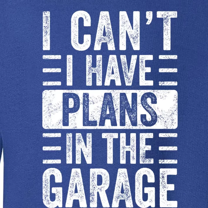 I Can't I Have Plans In The Garage Funny Car Mechanic Retro Meaningful Gift Toddler Sweatshirt