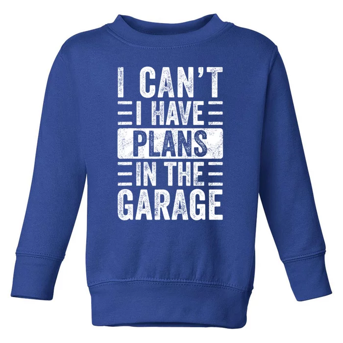 I Can't I Have Plans In The Garage Funny Car Mechanic Retro Meaningful Gift Toddler Sweatshirt