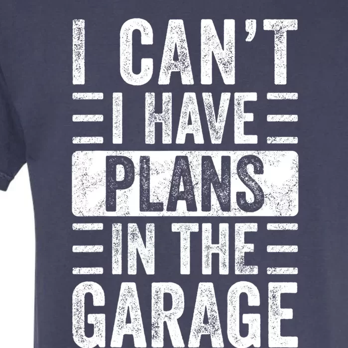 I Can't I Have Plans In The Garage Funny Car Mechanic Retro Meaningful Gift Garment-Dyed Heavyweight T-Shirt