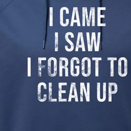 I Came I Saw I Forgot To Clean Up Funny Performance Fleece Hoodie