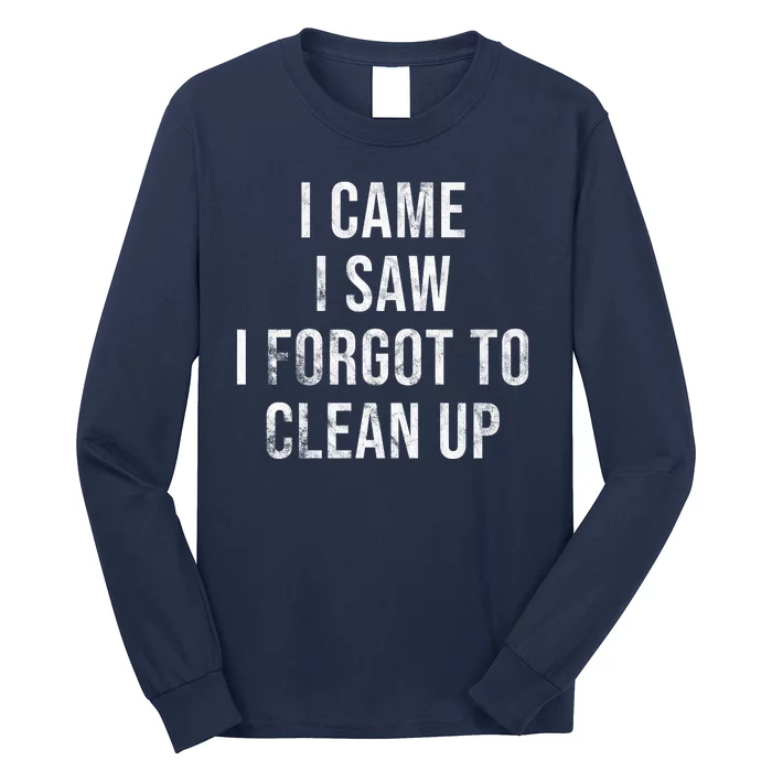 I Came I Saw I Forgot To Clean Up Funny Long Sleeve Shirt