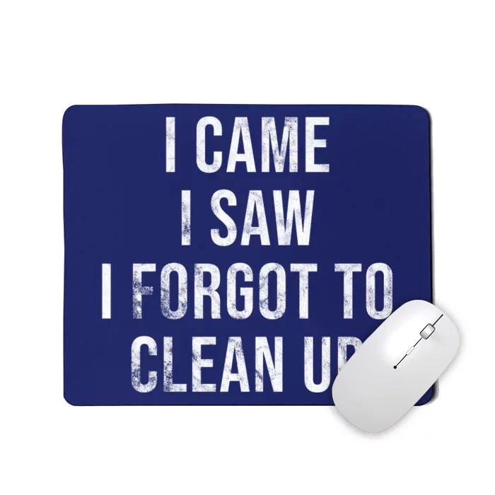 I Came I Saw I Forgot To Clean Up Funny Mousepad