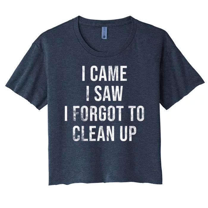 I Came I Saw I Forgot To Clean Up Funny Women's Crop Top Tee