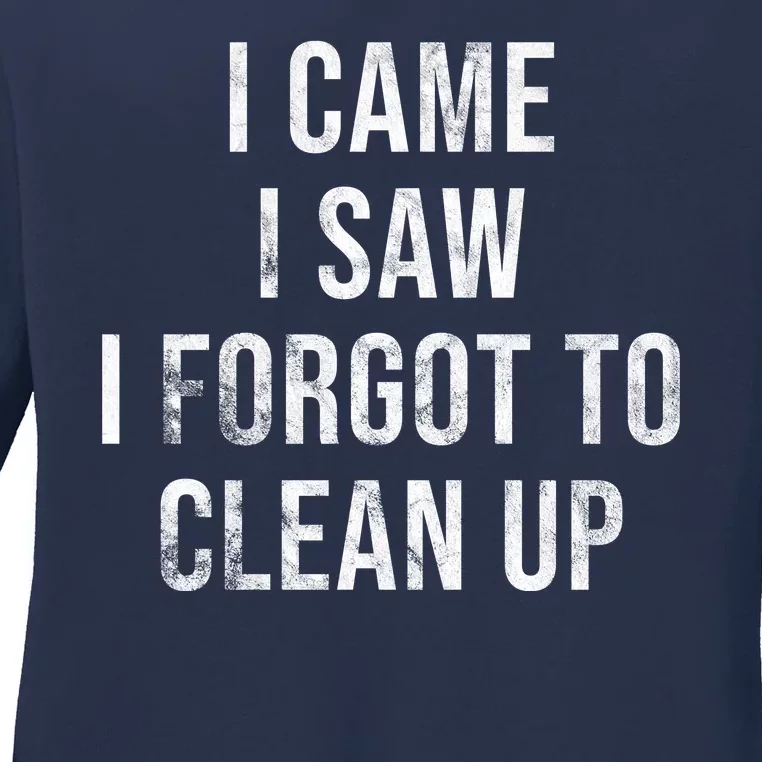 I Came I Saw I Forgot To Clean Up Funny Ladies Long Sleeve Shirt