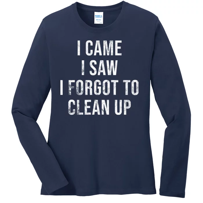 I Came I Saw I Forgot To Clean Up Funny Ladies Long Sleeve Shirt