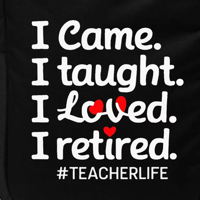 I Came I Taught I Loved I Retired Teacher Life Retirement Impact Tech Backpack