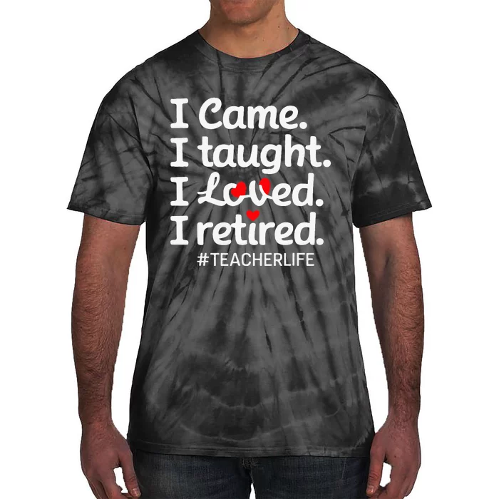 I Came I Taught I Loved I Retired Teacher Life Retirement Tie-Dye T-Shirt