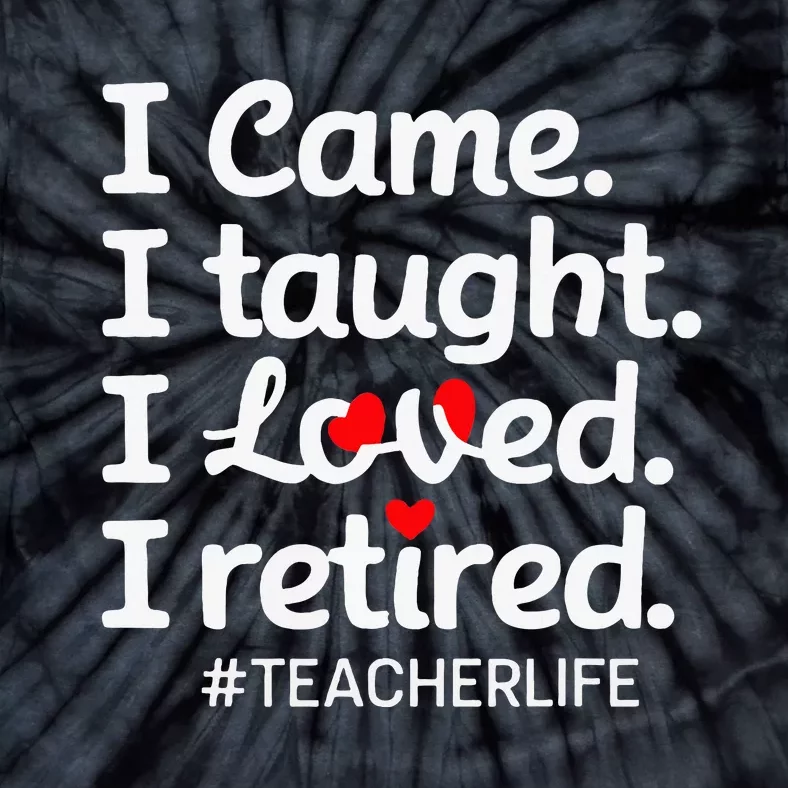 I Came I Taught I Loved I Retired Teacher Life Retirement Tie-Dye T-Shirt