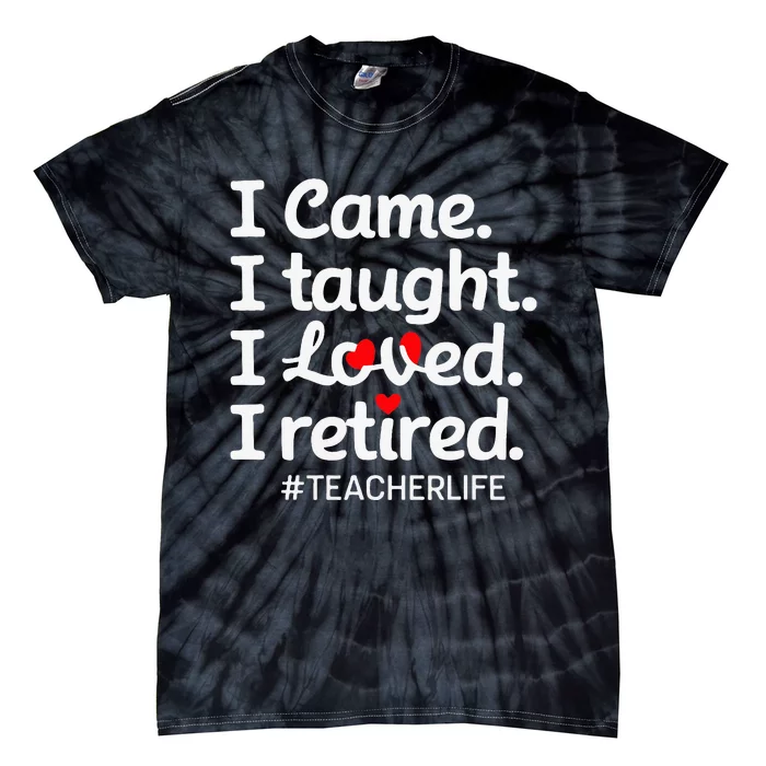 I Came I Taught I Loved I Retired Teacher Life Retirement Tie-Dye T-Shirt