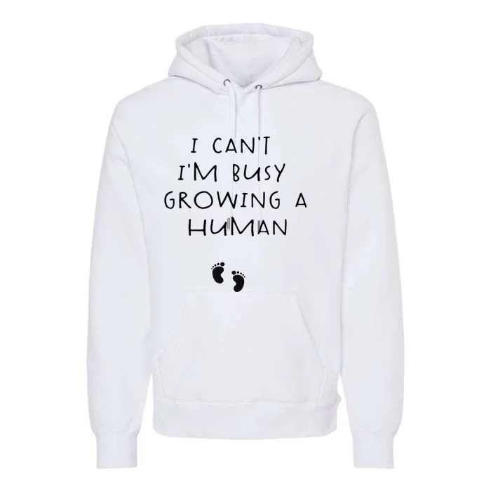 I CanT IM Busy Growing A Human Pregnancy Announcet Mom Premium Hoodie