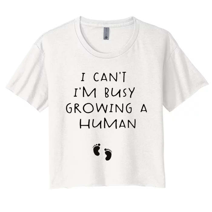 I CanT IM Busy Growing A Human Pregnancy Announcet Mom Women's Crop Top Tee