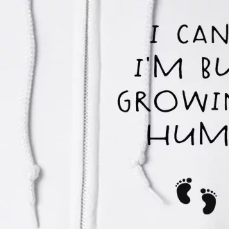 I CanT IM Busy Growing A Human Pregnancy Announcet Mom Full Zip Hoodie