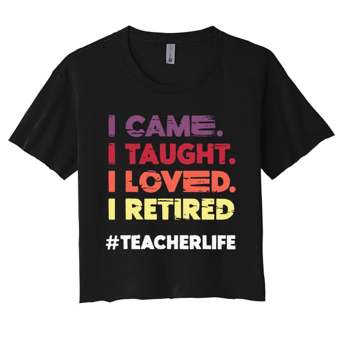 I Came I Taught I Loved I Retired Teacher Life Retirement Women's Crop Top Tee