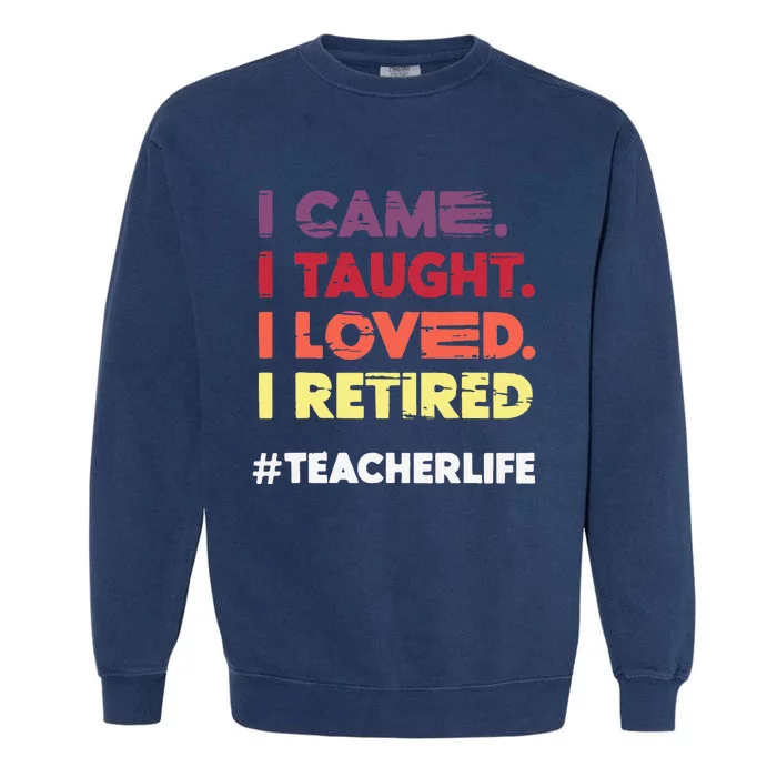 I Came I Taught I Loved I Retired Teacher Life Retirement Garment-Dyed Sweatshirt