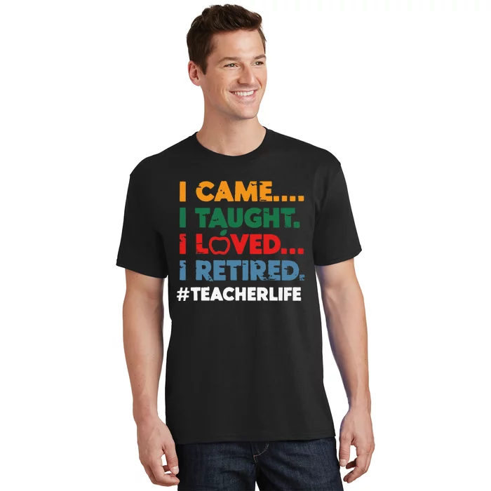 I Came I Taught I Loved I Retired Teacher Life Retirement T-Shirt