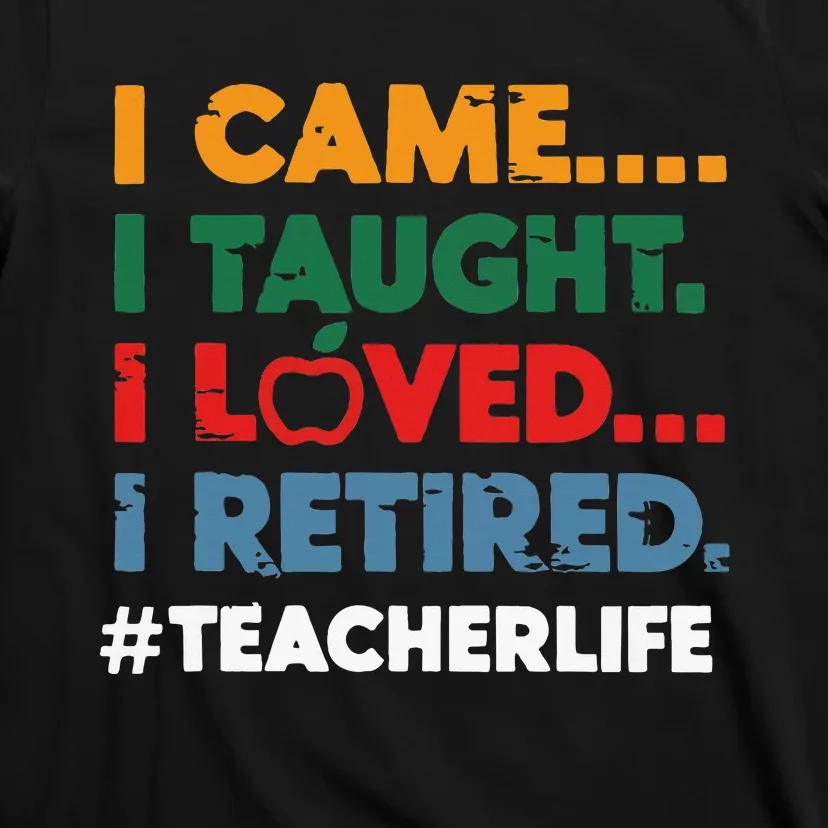 I Came I Taught I Loved I Retired Teacher Life Retirement T-Shirt