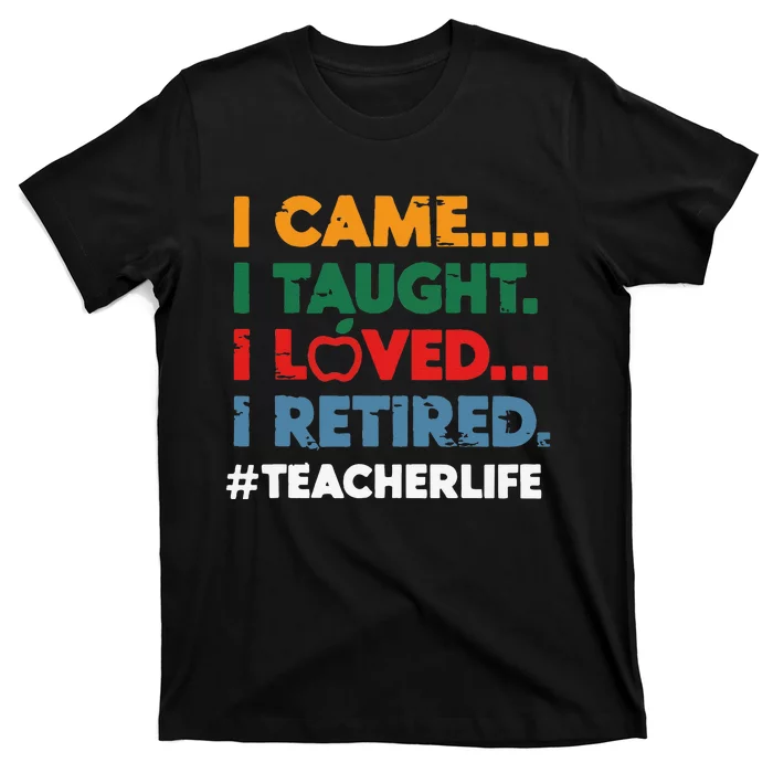 I Came I Taught I Loved I Retired Teacher Life Retirement T-Shirt