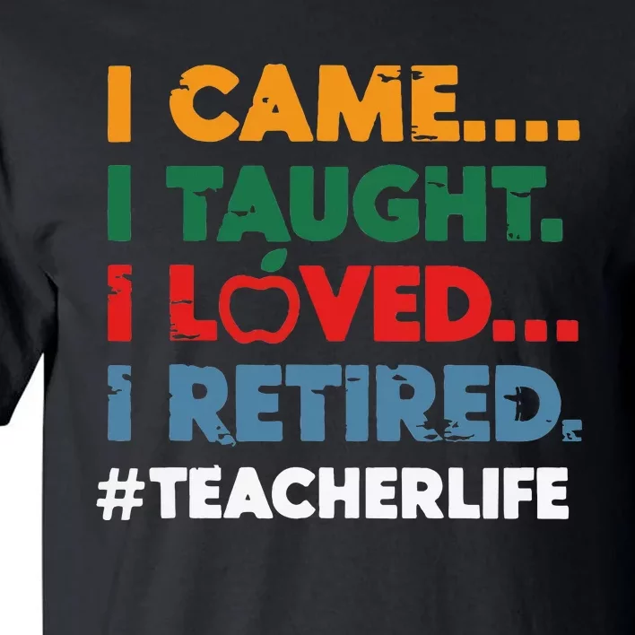 I Came I Taught I Loved I Retired Teacher Life Retirement Tall T-Shirt