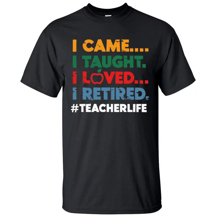 I Came I Taught I Loved I Retired Teacher Life Retirement Tall T-Shirt