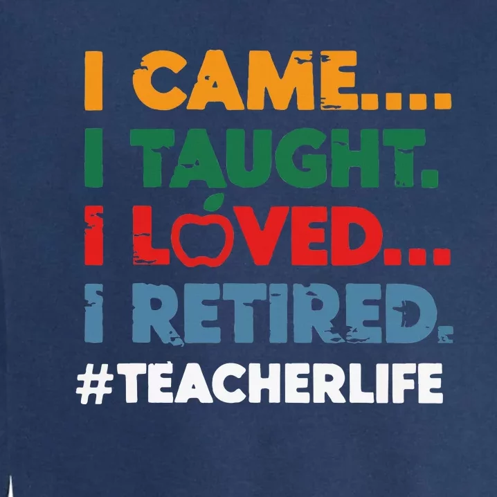 I Came I Taught I Loved I Retired Teacher Life Retirement Garment-Dyed Sweatshirt