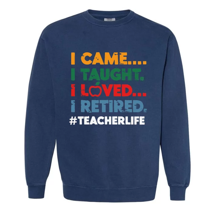 I Came I Taught I Loved I Retired Teacher Life Retirement Garment-Dyed Sweatshirt