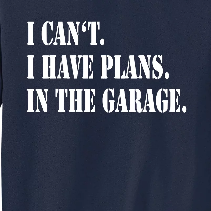 I Cant I Have Plans In The Garage Fathers Day Car Mechanics Tall Sweatshirt