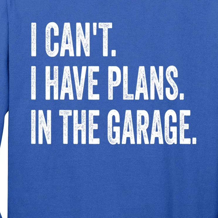 I Can't I Have Plans In The Garage Funny Car Mechanic Meaningful Gift Tall Long Sleeve T-Shirt