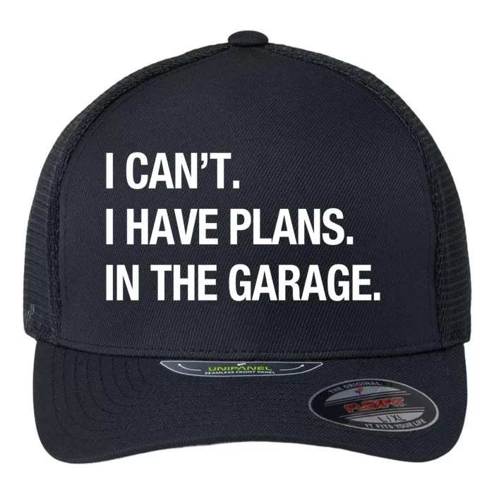 I Can't I Have Plans In The Garage Gift Flexfit Unipanel Trucker Cap