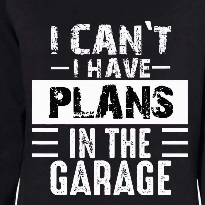 I Cant I Have Plans In The Garage Funny Retro Car Mechanic Womens California Wash Sweatshirt